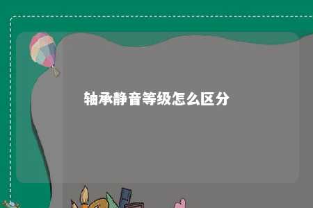 轴承静音等级怎么区分 