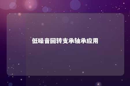 低噪音回转支承轴承应用 